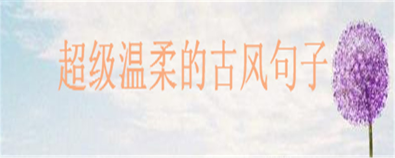 溫暖治愈的古風(fēng)短句大盤點句句美到哭,超級溫柔的古風(fēng)句子