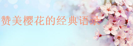 贊美櫻花的經(jīng)典詩(shī)句語(yǔ)錄集錦,一句簡(jiǎn)單曬櫻花的句子