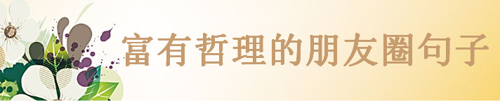 關(guān)于精辟簡短的人生哲理說說大盤點(diǎn),富有深意的朋友圈句子