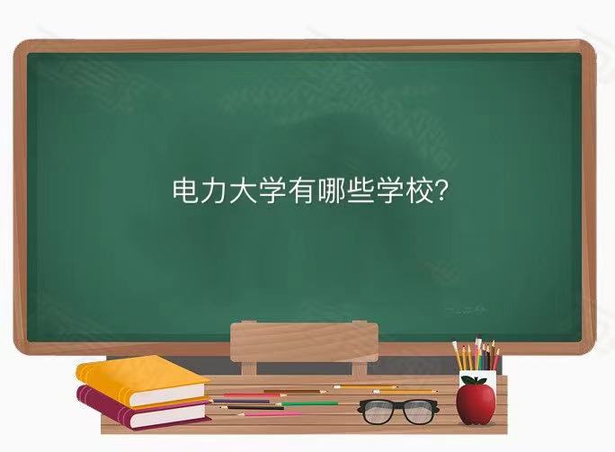 電力大學(xué)有哪些學(xué)校就業(yè)前景如何?電力大學(xué)排名2023最新排名