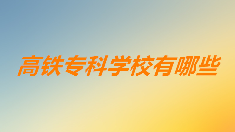 高鐵專(zhuān)科學(xué)校有哪些靠譜嗎?高鐵專(zhuān)科學(xué)校就業(yè)率高嗎前景分析