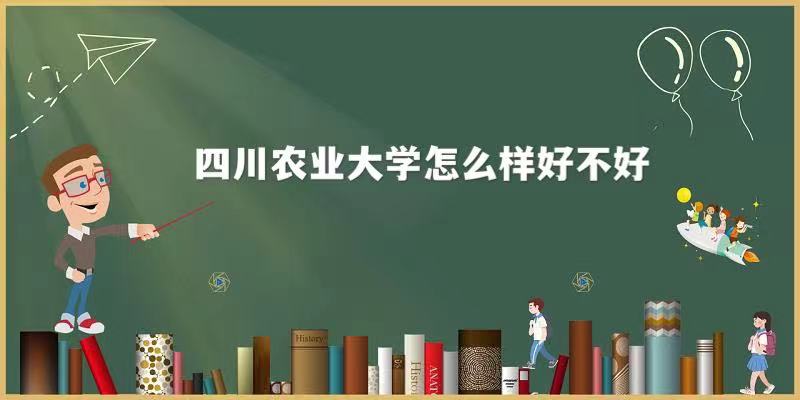 四川農(nóng)業(yè)大學(xué)怎么樣好不好？（附王牌專業(yè)、什么檔次、院�？诒�