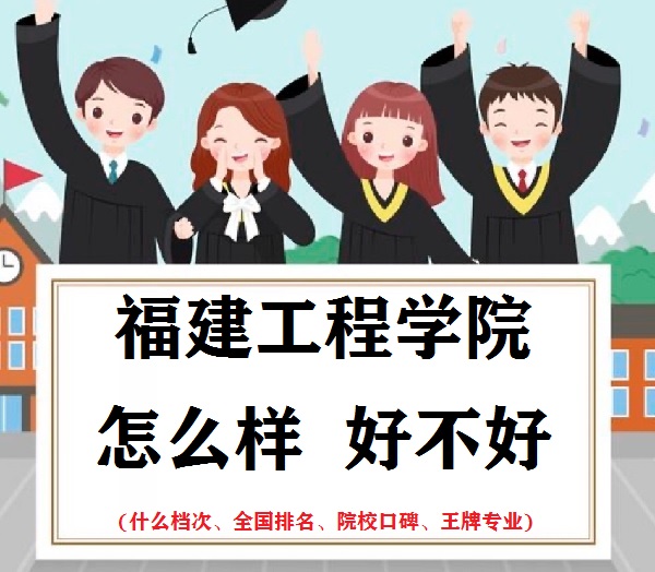 福建工程學(xué)院怎么樣好不好(什么檔次、全國(guó)排名、王牌專業(yè))